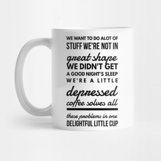 We want to do alot of stuff we're not in great shape we didn't get a good night's sleep we're a little depressed coffee solves all these problems in one delightful little cup Mug